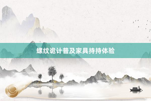 螺纹诡计普及家具持持体验