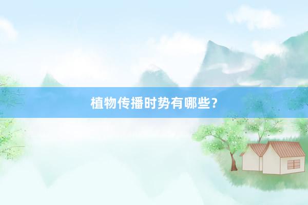 植物传播时势有哪些？